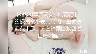 极品00年萝莉女神『苏苏』约操闺蜜小表弟啪啪，玉女萝莉范十足，无套骑乘白浆四溢，口爆射嘴里