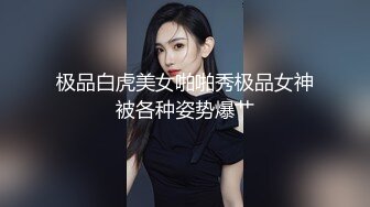 极品白虎美女啪啪秀极品女神被各种姿势爆艹