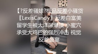 【?反差骚婊?极品反差小骚货〖LexisCandy〗反差白富美留学生被大洋屌爆操 小蜜穴承受大鸡巴的强烈冲击 视觉反差盛宴