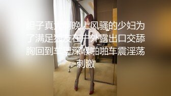 胆子真大啊晚上风骚的少妇为了满足狼友在户外露出口交舔胸回到车里深喉啪啪车震淫荡刺激