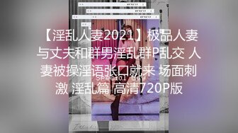 【淫乱人妻2021】极品人妻与丈夫和群男淫乱群P乱交 人妻被操淫语张口就来 场面刺激 淫乱篇 高清720P版