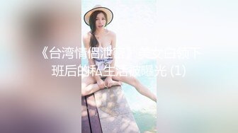 《台湾情侣泄密》美女白领下班后的私生活被曝光 (1)