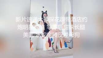 新片速递大神探花辟帝酒店约炮明星颜值 零零后甜妹长腿美乳 水蛇蛮腰反差母狗