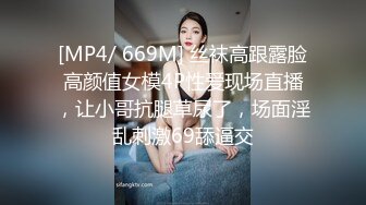 [MP4/ 669M] 丝袜高跟露脸高颜值女模4P性爱现场直播，让小哥抗腿草尿了，场面淫乱刺激69舔逼交