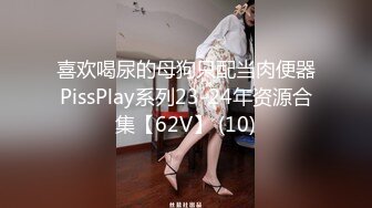 喜欢喝尿的母狗只配当肉便器PissPlay系列23-24年资源合集【62V】 (10)