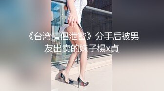 《台湾情侣泄密》分手后被男友出卖的妹子楊x貞