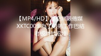 【MP4/HD】星空無限傳媒 XKTC009 為了弟弟工作巴結老板為他招妓