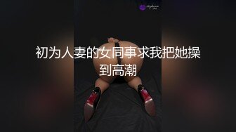 初为人妻的女同事求我把她操到高潮