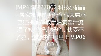 [MP4]STP27062 科技小晶晶~居家裸聊呼叫爸爸 假大屌鸡巴狂抽骚穴 双手沾满淫汁流湿了被单 好痒好痒，快受不了啦，爸爸你在哪里！ VIP0600