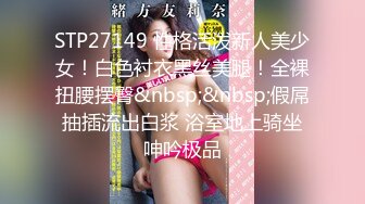 STP27149 性格活泼新人美少女！白色衬衣黑丝美腿！全裸扭腰摆臀&nbsp;&nbsp;假屌抽插流出白浆 浴室地上骑坐呻吟极品