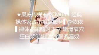 ★果冻传媒★ KCM044 经典裸体家政小姐姐服务▌李依依▌裸体围裙随时干穴 嫩滑窄穴狂白浆溢出 泄欲服务淫奴