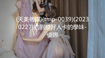 (天美傳媒)(tmp-0039)(20230227)約到發好人卡的學妹-優娜