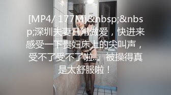 [MP4/ 177M]&nbsp;&nbsp;深圳夫妻日常做爱，快进来感受一下贵妇床上的尖叫声，受不了受不了啦..。被操得真是太舒服啦！