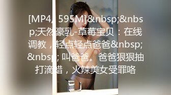 [MP4/ 595M]&nbsp;&nbsp;天然豪乳-草莓宝贝：在线调教，轻点轻点爸爸&nbsp;&nbsp; 叫爸爸。爸爸狠狠抽打滴蜡，火辣美女受罪咯