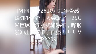 [MP4]STP26107 00年骨感瑜伽少妇??：太会玩了，25CM巨屌，淫水犹如瀑布，哗啦啦冲击天花板，真强！！！ VIP2209