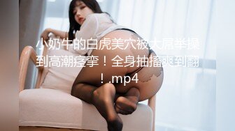 小奶牛的白虎美穴被大屌举操到高潮痉挛！全身抽搐爽到翻！.mp4