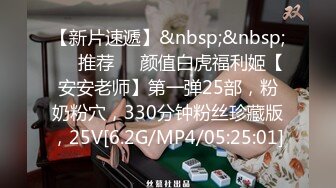 【新片速遞】&nbsp;&nbsp;❣️推荐❣️颜值白虎福利姬【安安老师】第一弹25部，粉奶粉穴，330分钟粉丝珍藏版，25V[6.2G/MP4/05:25:01]