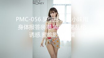 PMC-056.吴恺彤.拜金小妹用身体报答亲哥.叫声淫荡乱伦诱惑.蜜桃影像传媒