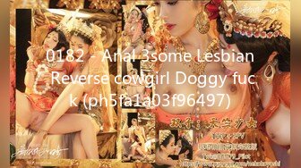 0182 - Anal 3some Lesbian Reverse cowgirl Doggy fuck (ph5fa1a03f96497)