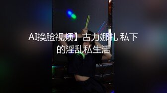 AI换脸视频】古力娜扎 私下的淫乱私生活