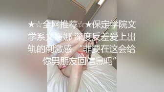 ★☆全网推荐☆★保定学院文学系文媛娜 深度反差爱上出轨的刺激感 “非要在这会给你男朋友回信息吗”