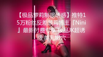 【极品萝莉制服诱惑】推特15万粉丝反差萝莉博主『Nini』最新付费专享 极品JK超诱惑 美乳嫩穴