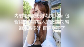 内射电竞陪玩小姐姐阿娇 包臀裙丁字裤后入鲜嫩美穴 蜜道水嫩多汁 直呼受不了