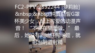 FC2-PPV-2892244 [萝莉脸]&nbsp;&nbsp;纯真白皙G罩杯美少女，配上可爱的动漫声音！ “不要在里面做。” 最后，她没有问她任何问题，就射出阴道射精