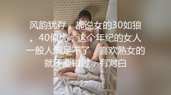 风韵犹存，都说女的30如狼。40似虎，这个年纪的女人一般人满足不了，喜欢熟女的就不要错过，有对白