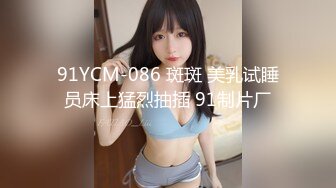 91YCM-086 斑斑 美乳试睡员床上猛烈抽插 91制片厂