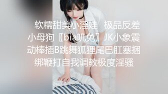 ✿软糯甜美小淫娃✿极品反差小母狗〖bia叽兔〗JK小象震动棒插B跳舞狐狸尾巴肛塞捆绑鞭打自我调教极度淫骚