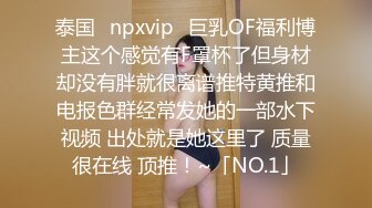 泰国⭐npxvip⭐巨乳OF福利博主这个感觉有F罩杯了但身材却没有胖就很离谱推特黄推和电报色群经常发她的一部水下视频 出处就是她这里了 质量很在线 顶推！~「NO.1」