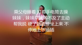 乘父母睡着 打着手电筒去操妹妹，妹妹早就等不及了主动帮我脱 硬了就直接坐上来 不停地上下抽插