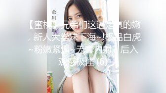 【蜜桃】兄弟们这逼是真的嫩，新人大学妹下海~!极品白虎~粉嫩紧逼~无套内射，后入观感极佳 (6)