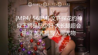 [MP4/ 568M] 文轩探花约神似王鸥极品少妇 大长腿超会挑逗 美乳翘臀人间尤物