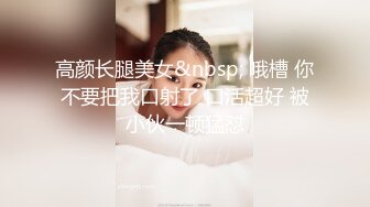 高颜长腿美女&nbsp; 哦槽 你不要把我口射了 口活超好 被小伙一顿猛怼