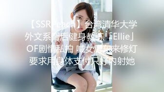 【SSRPeach】台湾清华大学外文系臀后健身教练「Ellie」OF剧情私拍 喊女房东来修灯要求用身体支付只好内射她