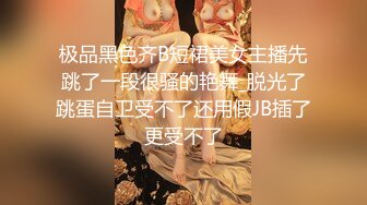 极品黑色齐B短裙美女主播先跳了一段很骚的艳舞_脱光了跳蛋自卫受不了还用假JB插了更受不了