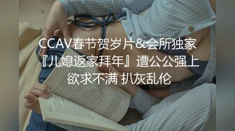 CCAV春节贺岁片&会所独家『儿媳返家拜年』遭公公强上 欲求不满 扒灰乱伦