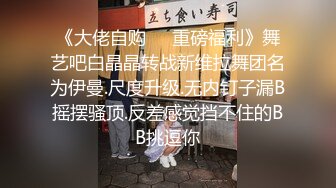 《大佬自购㊙️重磅福利》舞艺吧白晶晶转战新维拉舞团名为伊曼.尺度升级.无内钉子漏B摇摆骚顶.反差感觉挡不住的BB挑逗你