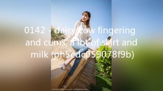 0142 - dairy cow fingering and cums, a lot of skirt and milk (ph5edc059078f9b)