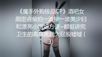 《魔手外购极品CP》酒吧女厕定点偸拍一波接一波美少妇和漂亮小姐姐方便~都挺讲究卫生的高高撅起大屁股嘘嘘 (3)