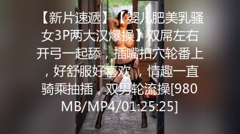 【新片速遞】【婴儿肥美乳骚女3P两大汉爆操】双屌左右开弓一起舔，插嘴扣穴轮番上，好舒服好喜欢 ，情趣一直骑乘抽插，双男轮流操[980MB/MP4/01:25:25]