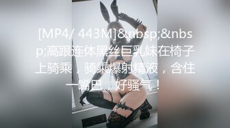 [MP4/ 443M]&nbsp;&nbsp;高跟连体黑丝巨乳妹在椅子上骑乘，骑乘爆射精液，含住一嘴巴，好骚气！