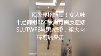 ⚫️⚫️顶级硬核媚黑！女人味十足御姐BBC崇黑讨黑反差婊SLUTWFE与黑人3P，粗大肉棒前后夹击