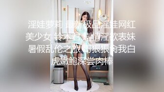 淫娃萝莉 最新极品淫娃网红美少女 铃木君 剧情淫欲表妹 暑假乱伦之旅 哥狠狠肏我白虎嫩鲍深尝肉棒