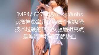 [MP4/ 627M]&nbsp;&nbsp;撸神桑拿足疗店嫖个超级骚技术过硬的轻熟女骚姐姐亮点是呻吟声和听了就热血