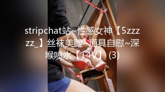 stripchat站~性感女神【5zzzzz_】丝袜美腿~道具自慰~深喉喷水【14V】 (3)