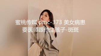 蜜桃传媒 pmc-373 美女病患要医师跟他生孩子-斑斑