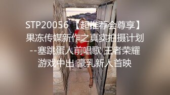 STP20056 【超推荐会尊享】果冻传媒新作之真实拍摄计划--塞跳蛋人前唱歌 王者荣耀游戏中出 豪乳新人首映